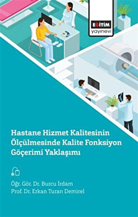 Hastane Hizmet Kalitesinin Ölçülmesinde Kalite Fonksiyon Göçerimi Yaklaşımı / Erkan Turan Demirel