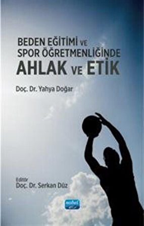 Beden Eğitimi ve Spor Öğretmenliğinde Ahlak ve Etik / Yahya Doğar