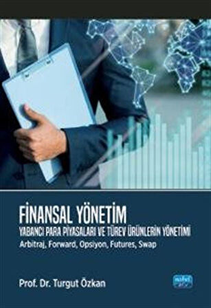 Finansal Yönetim & Yabancı Para Piyasaları ve Türev Ürünlerin Yönetimi (Arbitraj, Forward, Opsiyon, Futures, Swap) / Doç.Dr. Turgut Özkan