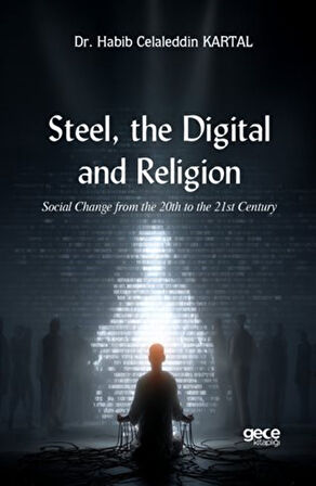 Steel, the Digital, and Religion /Social Change from the 20th to the 21st Century / Habib Celaleddin Kartal