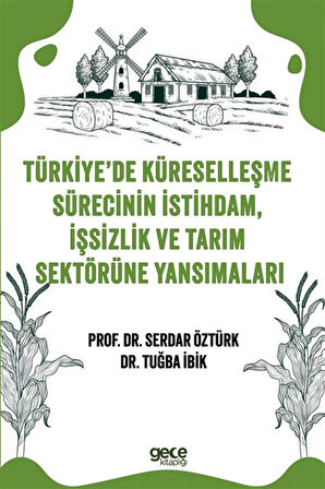 Türkiye'de Küreselleşme Sürecinin İstihdam, İşsizlik ve Tarım Sektörüne Yansımaları / Prof. Serdar Öztürk