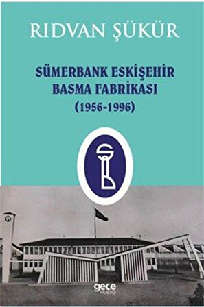 Sümerbank Eskişehir Basma Fabrikası (1956-1996) / Rıdvan Şükür