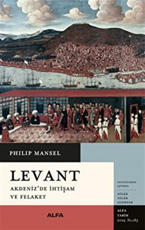 Levant Akdeniz'de İhtişam ve Felaket / Philip Mansel