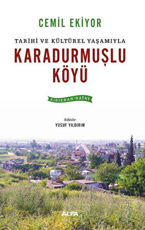 Tarihi ve Kültürel Yaşamıyla Karadurmuşlu Köyü (Kırıkhan / Hatay) / Cemil Ekiyor