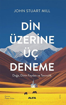 Din Üzerine Üç Deneme & Doğa, Dinin Faydası ve Tanrıcılık / John Stuart Mill