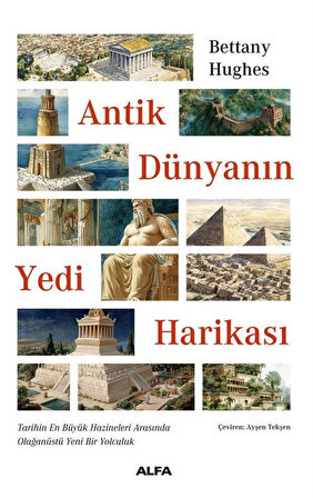 Antik Dünyanın Yedi Harikası & Tarihin En Büyük Hazineleri Arasında Olağanüstü Yeni Bir Yolculuk / Bettany Hughes