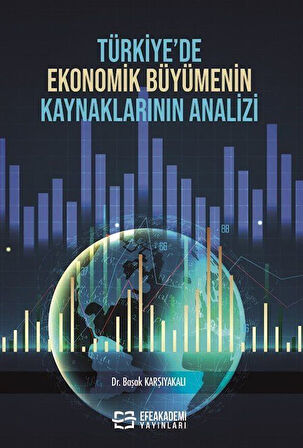 Türkiye'de Ekonomik Büyümenin Kaynaklarının Analizi / Dr. Başak Karşıyakalı