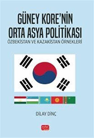 Güney Kore'nin Orta Asya Politikası & Özbekistan Ve Kazakistan Örnekleri / Dilay Dinç