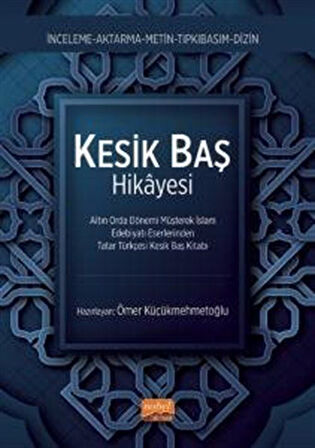 Kesik Baş Kitabı & Altın Orda Dönemi Müşterek İslam Edebiyatı Eserlerinden Tatar Türkçesi Kesik Baş Kitabı / Ömer Küçükmehmetoğlu