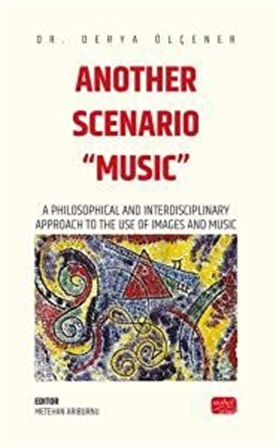 Another Scenarıo "Musıc" - A Philosophical And Interdisciplinary Approach To The Use Of Images And Music / Derya Ölçener