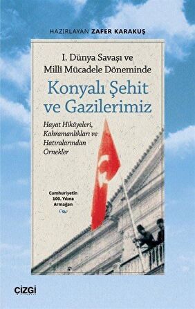 1. Dünya Savaşı ve Millî Mücadele Döneminde Konyalı Şehit ve Gazilerimiz