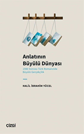 Anlatının Büyülü Dünyası & 1980 Sonrası Türk Romanında Büyülü Gerçekçilik / Halil İbrahim Yücel