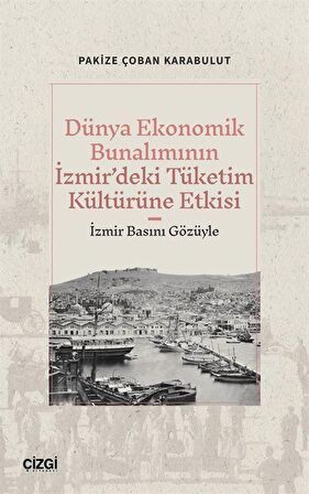 Dünya Ekonomik Bunalımının İzmir'deki Tüketim Kültürüne Etkisi (İzmir Basını Gözüyle) / Pakize Çoban Karabulut