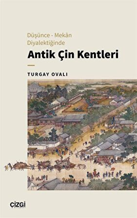 Düşünce-Mekan Diyalektiğinde Antik Çin Kentleri / Turgay Ovalı