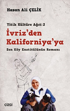 İvriz’den Kaliforniya’ya - Son Köy Enstitülünün Romanı (Yitik Kültüre Ağıt: 2)