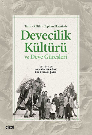 Tarih Kültür Toplum Ekseninde Devecilik Kültürü ve Deve Güreşleri / Süleyman Şanlı