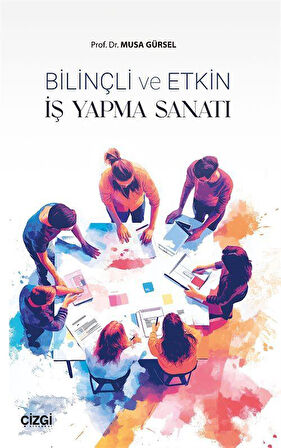 Bilinçli ve Etkin İş Yapma Sanatı / Musa Gürsel