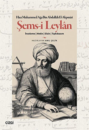 Şems-i Leylan & İnceleme-Metin - Dizin - Tıpkıbasım / Hacı Muhammed Ağa Bin Abdullah El-Akpınari