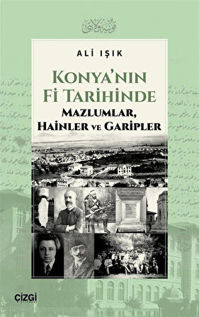 Konya'nın Fi Tarihinde Mazlumlar, Hainler ve Garipler / Ali Işık