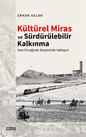Kültürel Miras ve Sürdürülebilir Kalkınma & Kars Örneğinde Eleştirel Bir Yaklaşım / Erkan Aslan