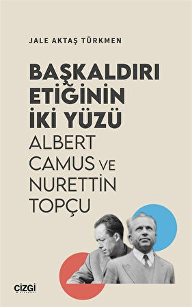Başkaldırı Etiğinin İki Yüzü & Albert Camus ve Nurettin Topçu / Jale Aktaş Türkmen