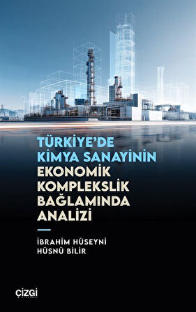 Türkiye'de Kimya Sanayinin Ekonomik Komplekslik Bağlamında Analizi / Hüsnü Bilir