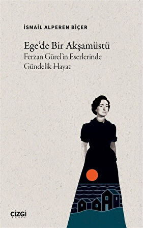 Ege'de Bir Akşamüstü & Ferzan Gürel'in Eserlerinde Gündelik Hayat / İsmail Alperen Biçer