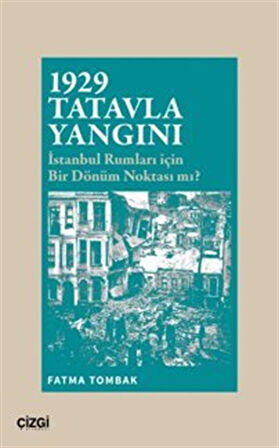 1929 Tatavla Yangını İstanbul Rumları için Bir Dönüm Noktası mı? / Fatma Tombak