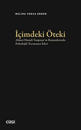 İçimdeki Öteki & Ahmet Hamdi Tanpınar'ın Romanlarında Psikolojik Travmanın İzleri / Meliha Yonca Erdem