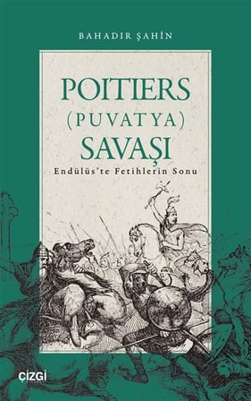Poitiers (Puvatya) Savaşı Endülüs'te Fetihlerin Sonu / Bahadır Şahin
