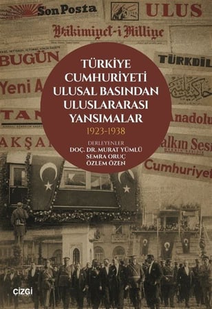 Türkiye Cumhuriyeti Ulusal Basından Uluslararası Yansımalar 1923- 1938 / Özlem Özen