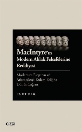 MacIntyre'ın Modern Ahlak Felsefelerine Reddiyesi Modernite Eleştirisi ve Aristotelesçi Erdem Etiğine Dönüş Çağrısı / Umut Dağ