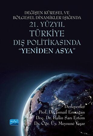 Değişen Küresel ve Bölgesel Dinamikler Işığında 21. Yüzyıl Türkiye Dış Politikasında "Yeniden Asya"