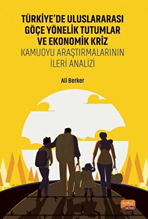 TÜRKİYE’DE ULUSLARARASI GÖÇE YÖNELİK TUTUMLAR VE EKONOMİK KRİZ - Kamuoyu Araştırmalarının İleri Analizi