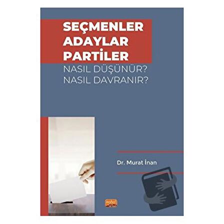 Seçmenler, Adaylar, Partiler Nasıl Düşünür? Nasıl Davranır?