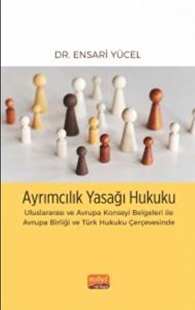 Ayrımcılık Yasağı Hukuku - Uluslararası ve Avrupa Konseyi Belgeleri İle Avrupa Birliği ve Türk Hukuku Çerçevesinde