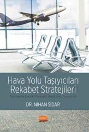 Hava Yolu Taşıyıcıları Rekabet Stratejileri - Türkiye’de Düşük Maliyetli Hava Yolu Taşıyıcıları