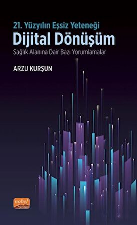 21. Yüzyılın Eşsiz Yeteneği: Dijital Dönüşüm - Sağlık Alanına Dair Bazı Yorumlamalar