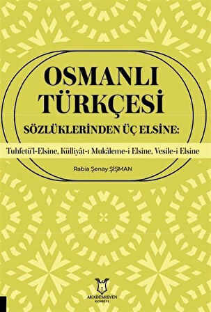 Osmanlı Türkçesi Sözlüklerinden Üç Elsine: Tuhfetü'l-Elsine, Külliyât-ı Mukaleme-i Elsine, Vesile-i Elsine / Rabia Şenay Şişman
