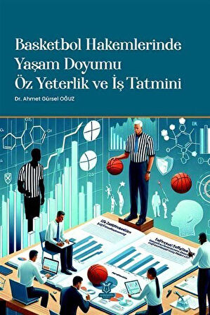 Basketbol Hakemlerinde Yaşam Doyumu, Öz Yeterlik ve İş Tatmini / Dr. Ahmet Gürsel Oğuz