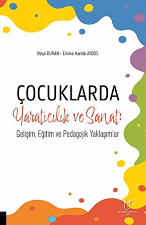 Çocuklarda Yaratıcılık ve Sanat: Gelişim, Eğitim ve Pedagojik Yaklaşımlar