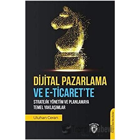 Dijital Pazarlama ve E-Ticaret’te Stratejik Yönetim ve Planlamaya Temel Yaklaşımlar