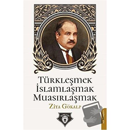 Türkleşmek İslamlaşmak Muasırlaşmak