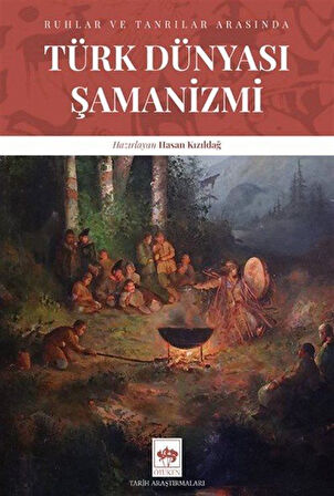 Türk Dünyası Şamanizmi & Ruhlar ve Tanrılar Arasında / Dr. Hasan Kızıldağ