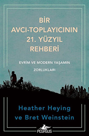 Bir Avcı-Toplayıcının 21. Yüzyıl Rehberi: Evrim ve Modern Yaşamın Zorlukları / Heather Heying
