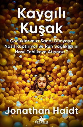 Kaygılı Kuşak: Çocuklarımızı Sanal Dünyaya Nasıl Kaptırıyor ve Ruh Sağlıklarını Nasıl Tehlikeye Atıyoruz? / Jonathan Haidt