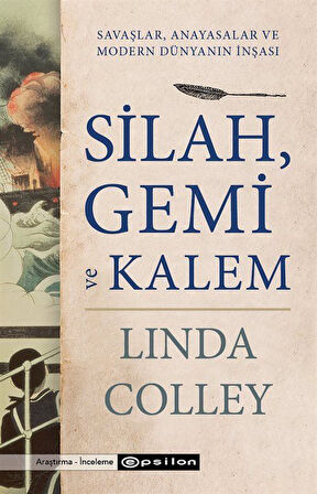 Silah, Gemi ve Kalem Savaşlar, Anayasalar ve Modern Dünyanın İnşası / Linda Colley