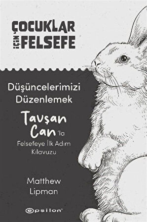 Düşüncelerimizi Düzenlemek: Tavşan Can'la Felsefeye İlk Adım Kılavuzu / Matthew Lipman