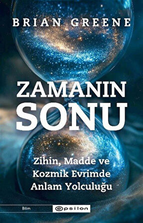 Zamanın Sonu: Zihin, Madde ve Kozmik Evrimde Anlam Yolculuğu / Brian Greene