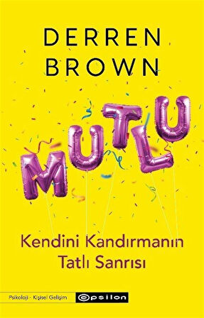 Mutlu : Kendini Kandırmanın Tatlı Sanrısı / Derren Brown